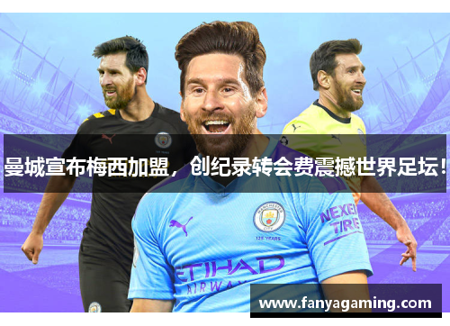 曼城宣布梅西加盟，创纪录转会费震撼世界足坛！