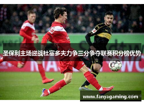 圣保利主场迎战杜塞多夫力争三分争夺联赛积分榜优势