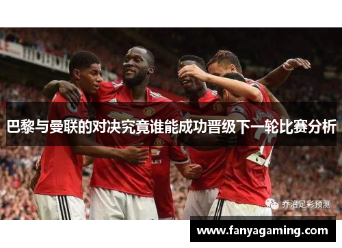 巴黎与曼联的对决究竟谁能成功晋级下一轮比赛分析