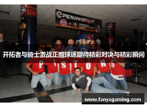 开拓者与骑士激战正酣球迷期待精彩对决与精彩瞬间