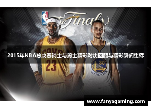 2015年NBA总决赛骑士与勇士精彩对决回顾与精彩瞬间集锦